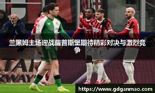 兰黑姆主场迎战薩普斯堡期待精彩对决与激烈竞争